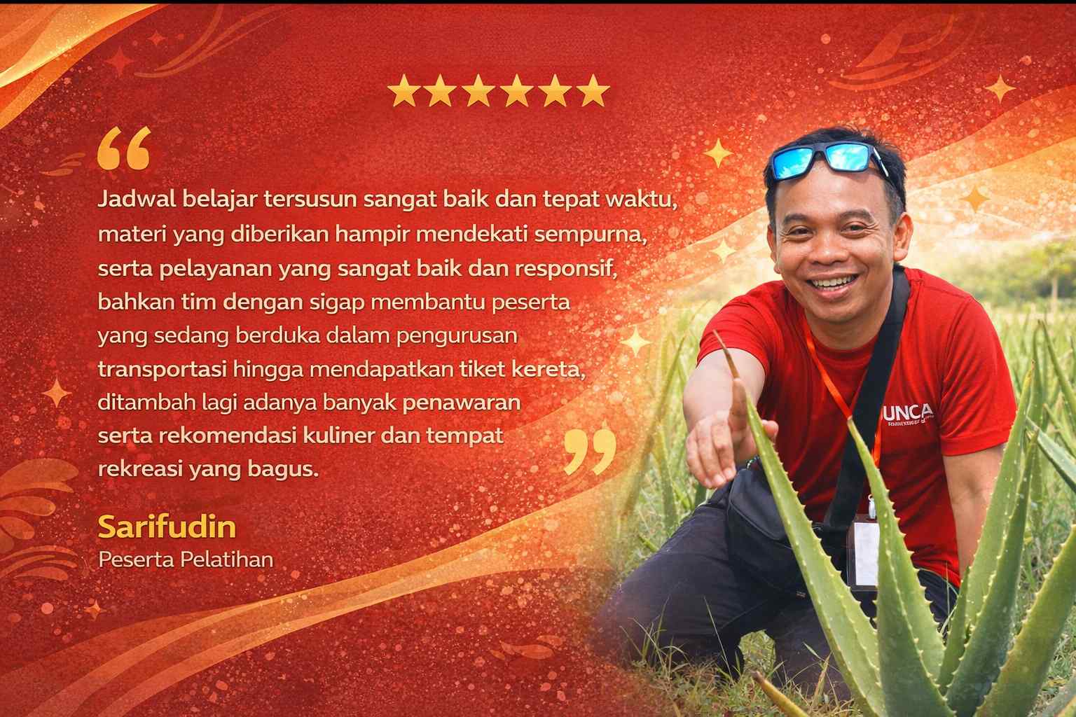 Jadwal belajar tersusun sangat baik dan tepat waktu, materi yang diberikan hampir mendekati sempurna, serta pelayanan yang sangat baik dan responsif, bahkan tim dengan sigap membantu peserta yang sedang berduka dalam pengurusan transportasi hingga mendapatkan tiket kereta, ditambah lagi adanya banyak penawaran serta rekomendasi kuliner dan tempat rekreasi yang bagus.
Sarifudin
Peserta Pelatihan